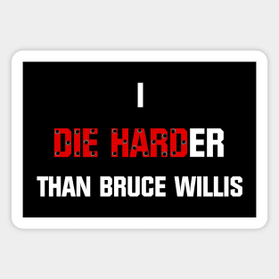 I die harder than Bruce Willis Magnet
